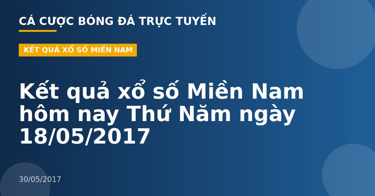Kết quả xổ số Miền Nam hôm nay Thứ Năm ngày 18/05/2017