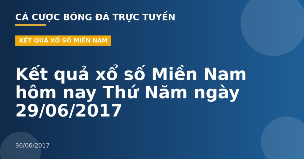 Kết quả xổ số Miền Nam hôm nay Thứ Năm ngày 29/06/2017