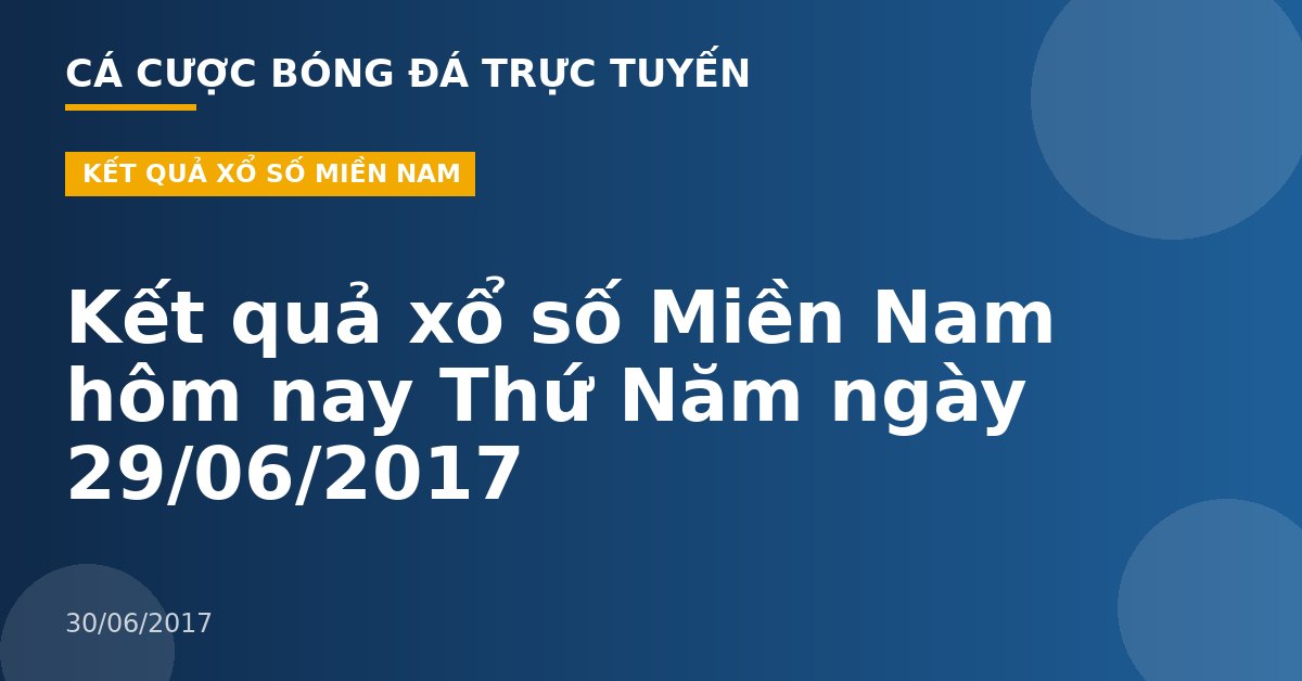 Kết quả xổ số Miền Nam hôm nay Thứ Năm ngày 29/06/2017
