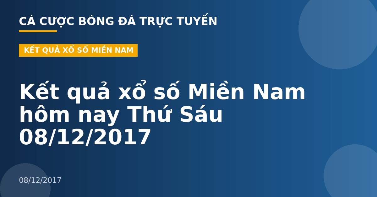 Kết quả xổ số Miền Nam hôm nay Thứ Sáu 08/12/2017
