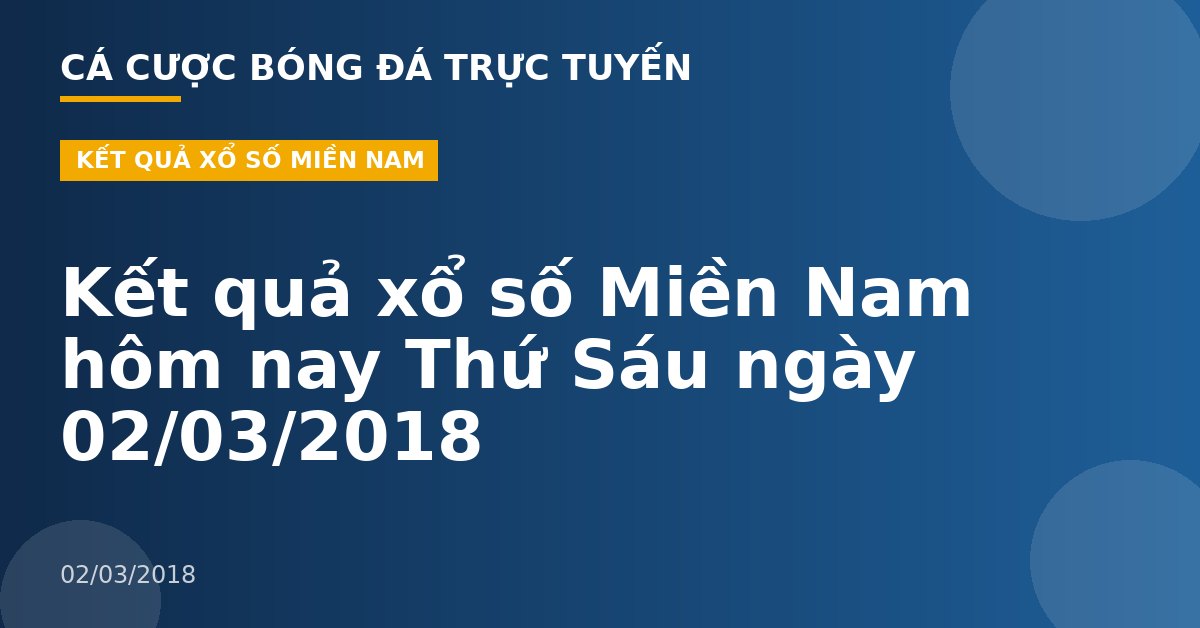 Kết quả xổ số Miền Nam hôm nay Thứ Sáu ngày 02/03/2018