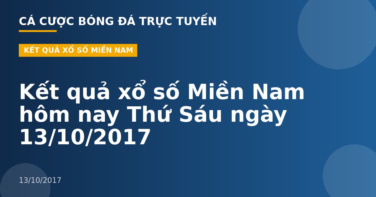 Kết quả xổ số Miền Nam hôm nay Thứ Sáu ngày 13/10/2017