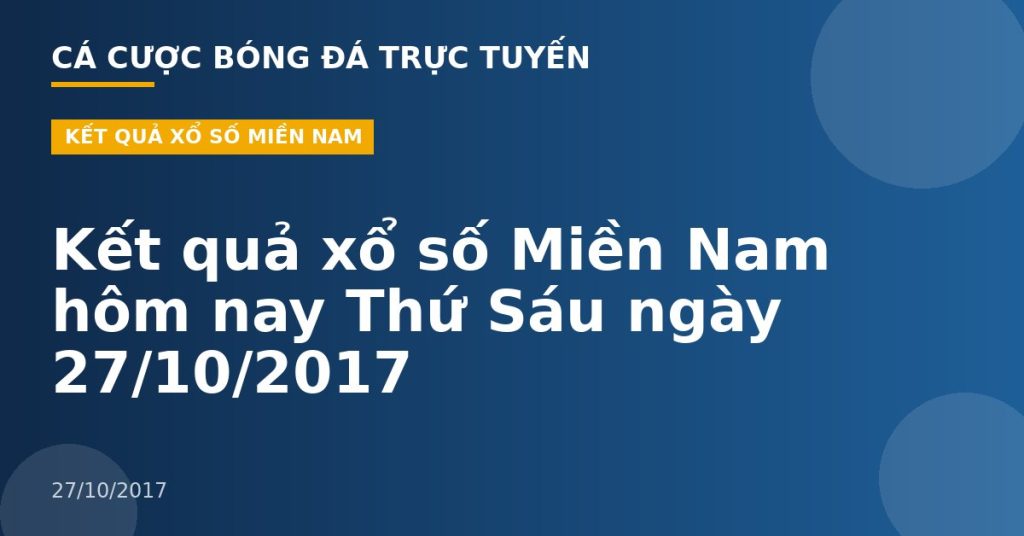 Kết quả xổ số Miền Nam hôm nay Thứ Sáu ngày 27/10/2017