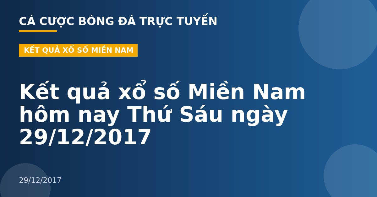 Kết quả xổ số Miền Nam hôm nay Thứ Sáu ngày 29/12/2017