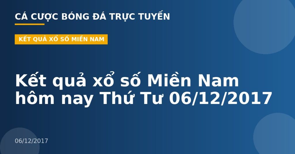 Kết quả xổ số Miền Nam hôm nay Thứ Tư 06/12/2017
