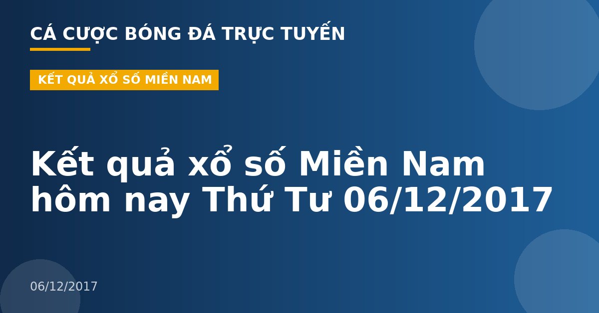 Kết quả xổ số Miền Nam hôm nay Thứ Tư 06/12/2017