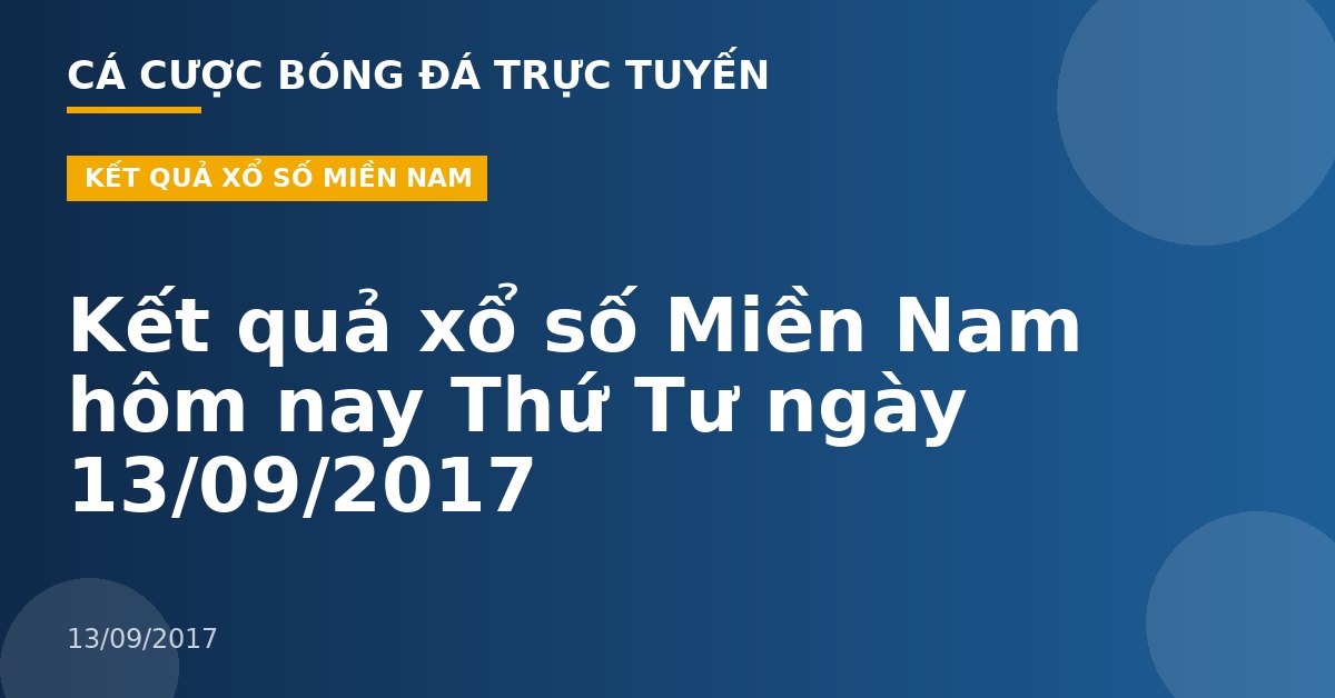 Kết quả xổ số Miền Nam hôm nay Thứ Tư ngày 13/09/2017