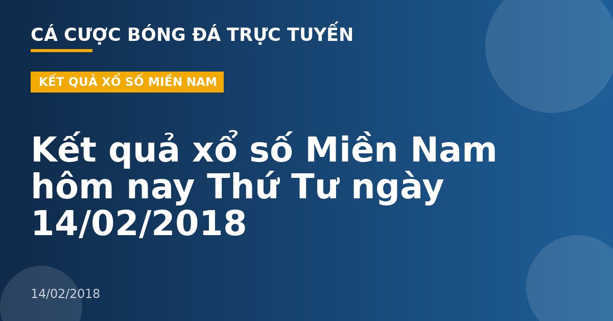 Kết quả xổ số Miền Nam hôm nay Thứ Tư ngày 14/02/2018