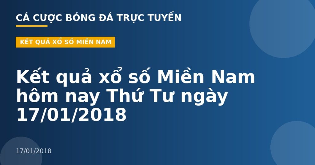 Kết quả xổ số Miền Nam hôm nay Thứ Tư ngày 17/01/2018
