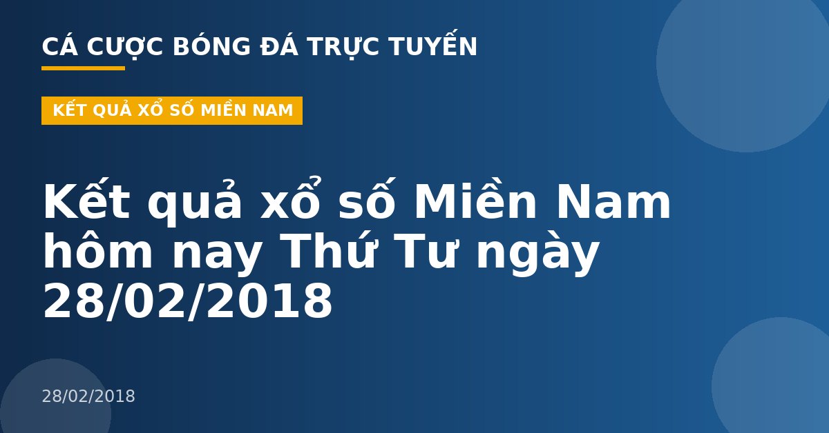 Kết quả xổ số Miền Nam hôm nay Thứ Tư ngày 28/02/2018