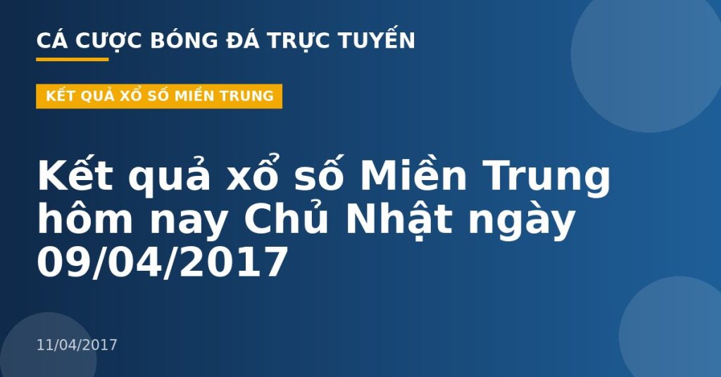 Kết quả xổ số Miền Trung hôm nay Chủ Nhật ngày 09/04/2017