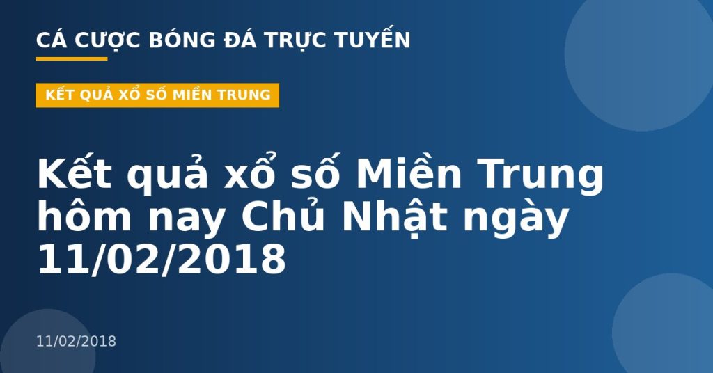 Kết quả xổ số Miền Trung hôm nay Chủ Nhật ngày 11/02/2018