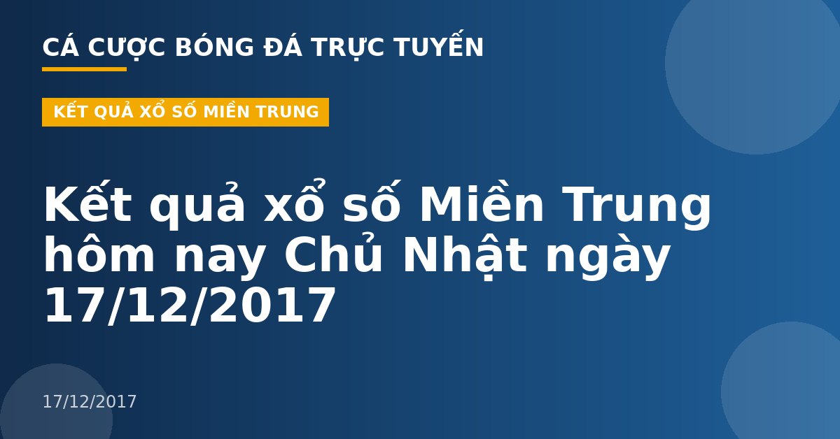 Kết quả xổ số Miền Trung hôm nay Chủ Nhật ngày 17/12/2017