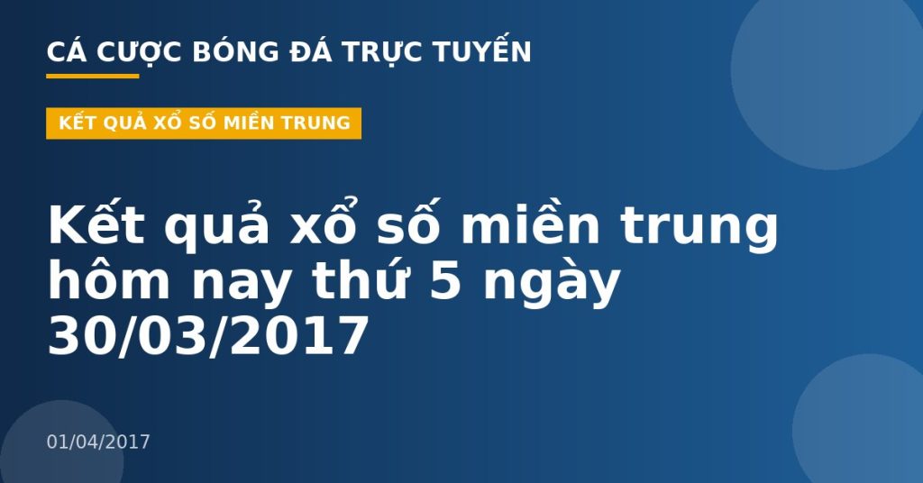 Kết quả xổ số miền trung hôm nay thứ 5 ngày 30/03/2017