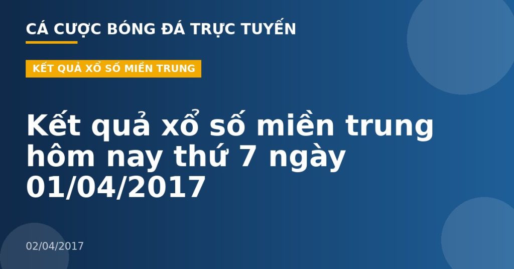 Kết quả xổ số miền trung hôm nay thứ 7 ngày 01/04/2017