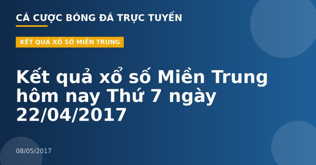Kết quả xổ số Miền Trung hôm nay Thứ 7 ngày 22/04/2017