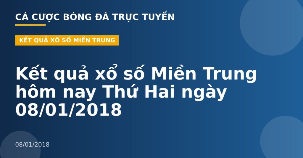 Kết quả xổ số Miền Trung hôm nay Thứ Hai ngày 08/01/2018