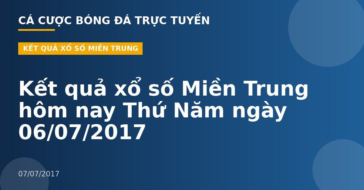 Kết quả xổ số Miền Trung hôm nay Thứ Năm ngày 06/07/2017