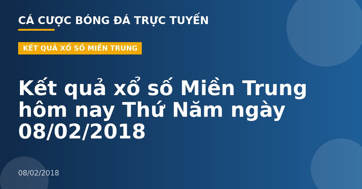 Kết quả xổ số Miền Trung hôm nay Thứ Năm ngày 08/02/2018