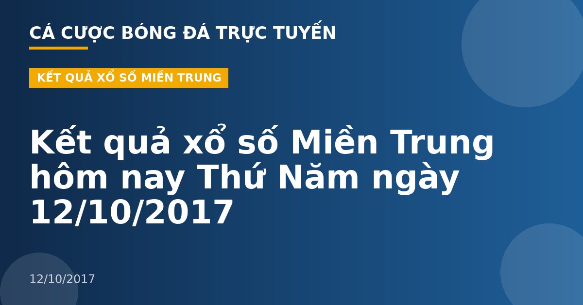Kết quả xổ số Miền Trung hôm nay Thứ Năm ngày 12/10/2017