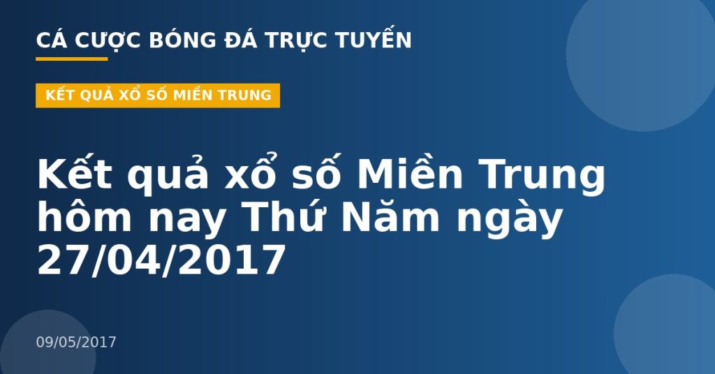 Kết quả xổ số Miền Trung hôm nay Thứ Năm ngày 27/04/2017
