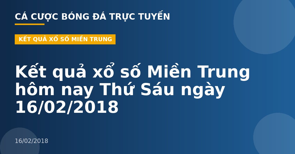 Kết quả xổ số Miền Trung hôm nay Thứ Sáu ngày 16/02/2018