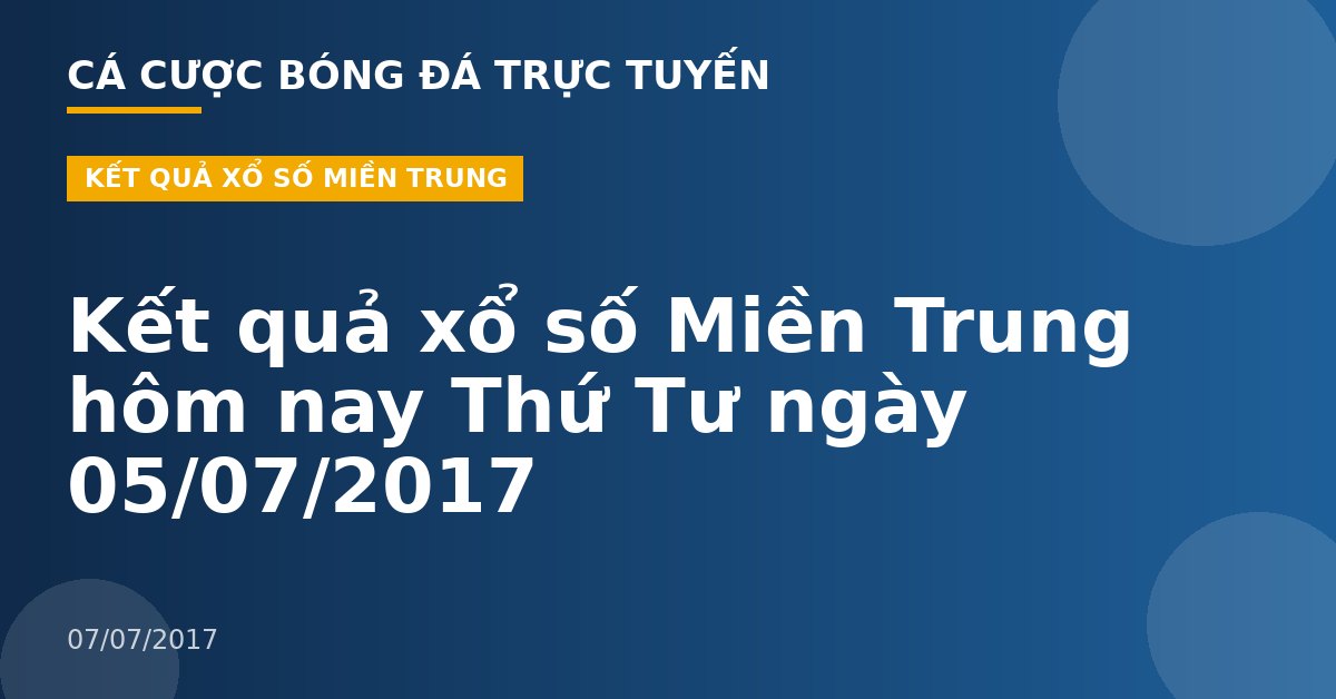 Kết quả xổ số Miền Trung hôm nay Thứ Tư ngày 05/07/2017