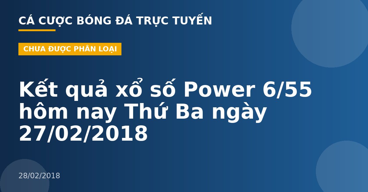 Kết quả xổ số Power 6/55 hôm nay Thứ Ba ngày 27/02/2018