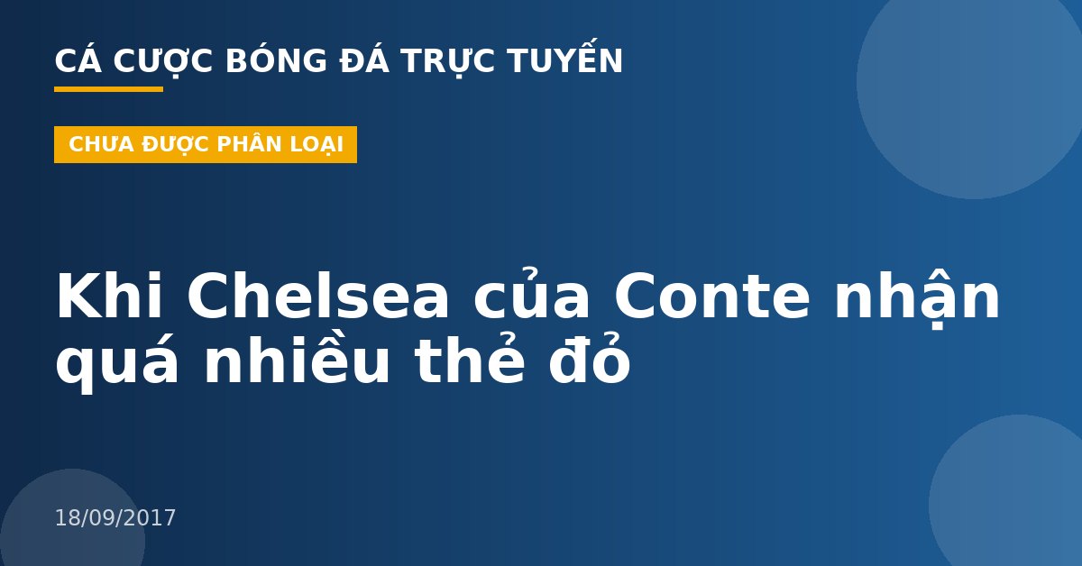 Khi Chelsea của Conte nhận quá nhiều thẻ đỏ
