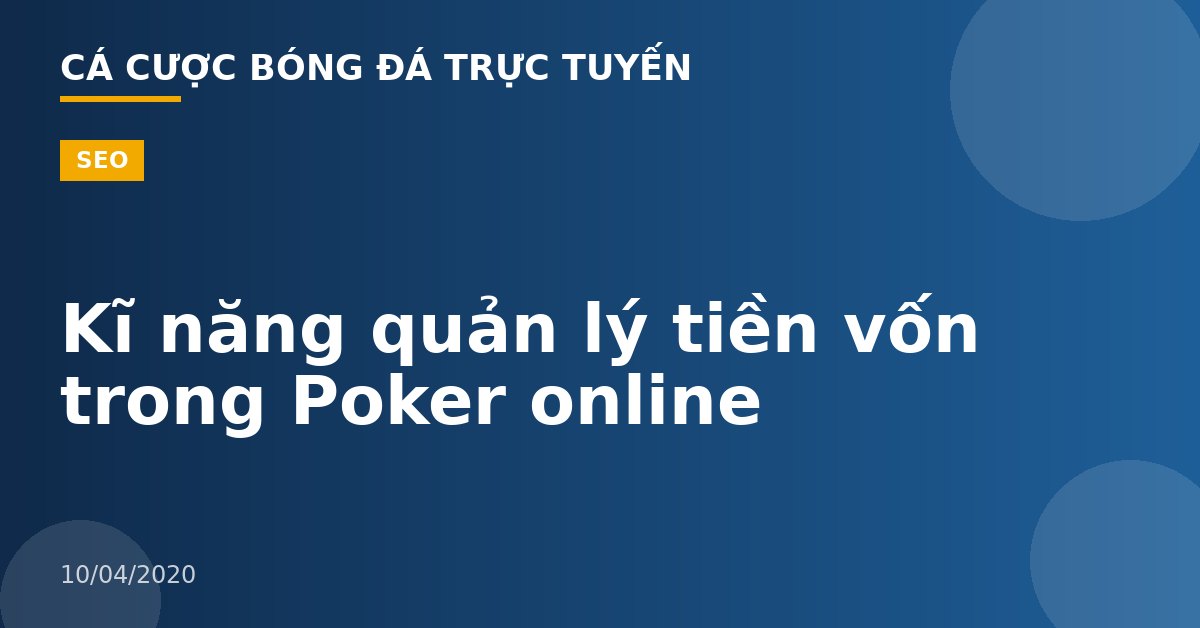 Kĩ năng quản lý tiền vốn trong Poker online