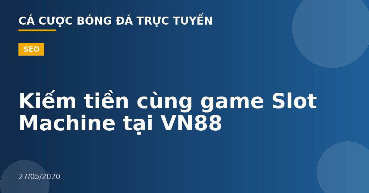 Kiếm tiền cùng game Slot Machine tại VN88