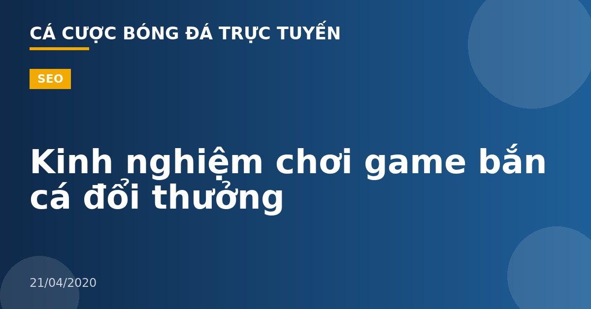 Kinh nghiệm chơi game bắn cá đổi thưởng