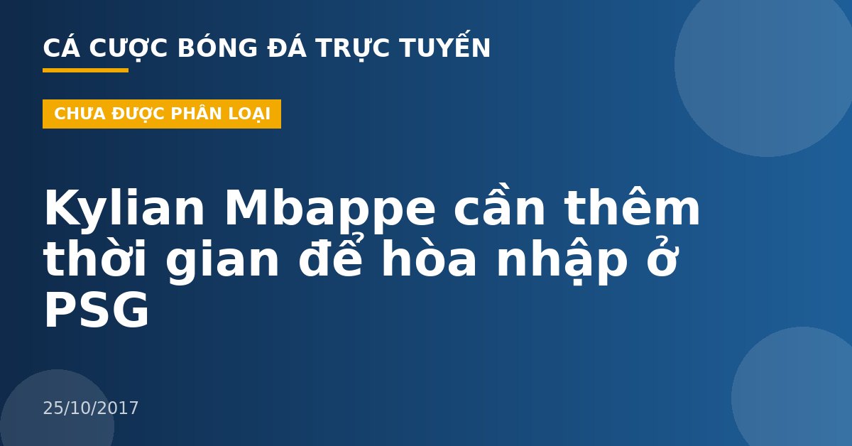 Kylian Mbappe cần thêm thời gian để hòa nhập ở PSG