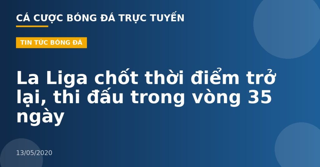 La Liga chốt thời điểm trở lại, thi đấu trong vòng 35 ngày