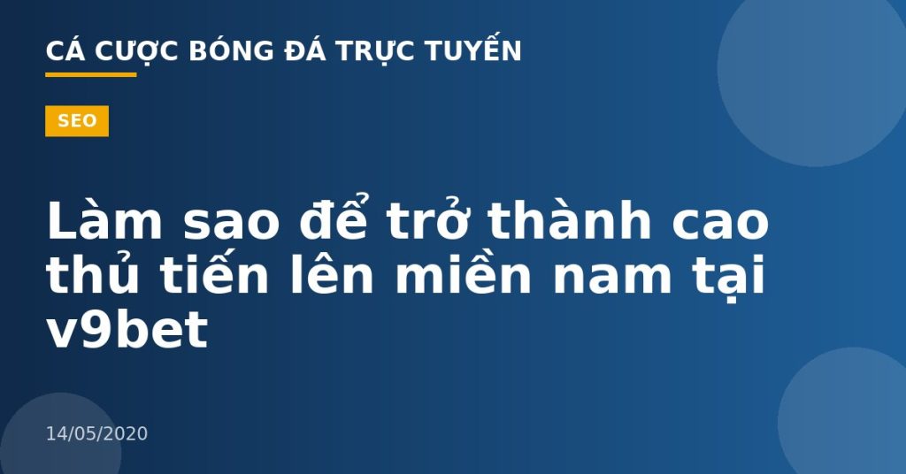 Làm sao để trở thành cao thủ tiến lên miền nam tại v9bet