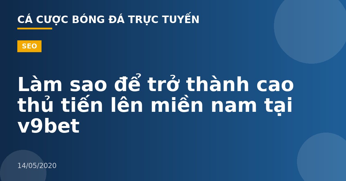 Làm sao để trở thành cao thủ tiến lên miền nam tại v9bet