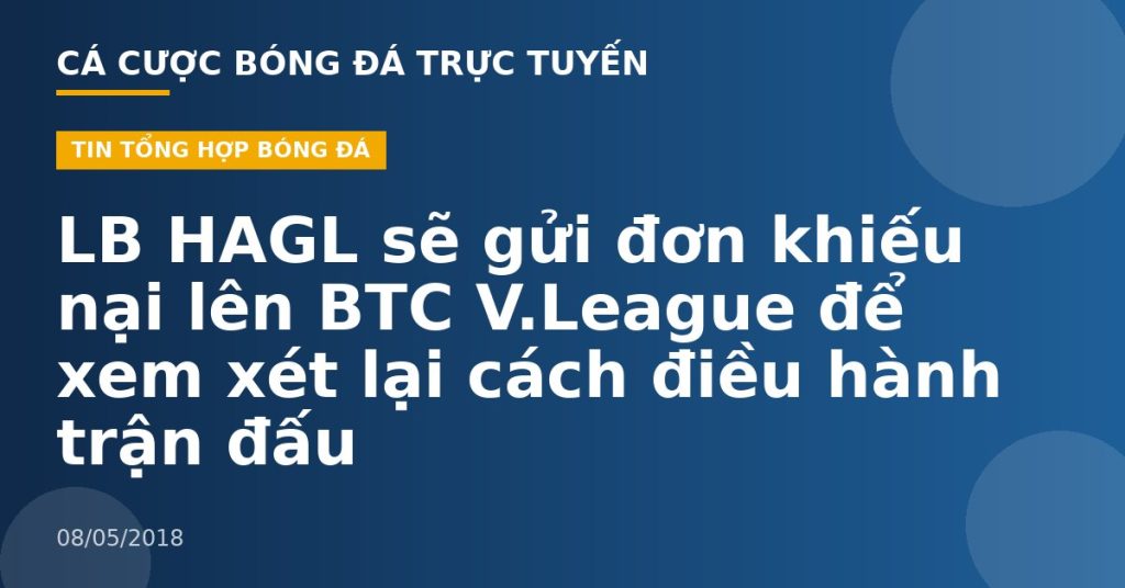 LB HAGL sẽ gửi đơn khiếu nại lên BTC V.League để xem xét lại cách điều hành trận đấu