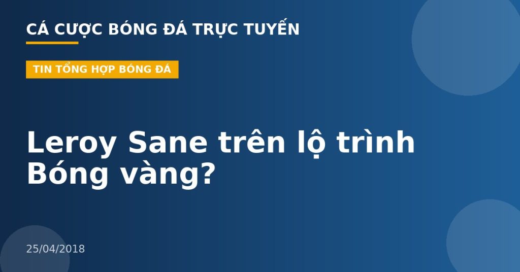 Leroy Sane trên lộ trình Bóng vàng?