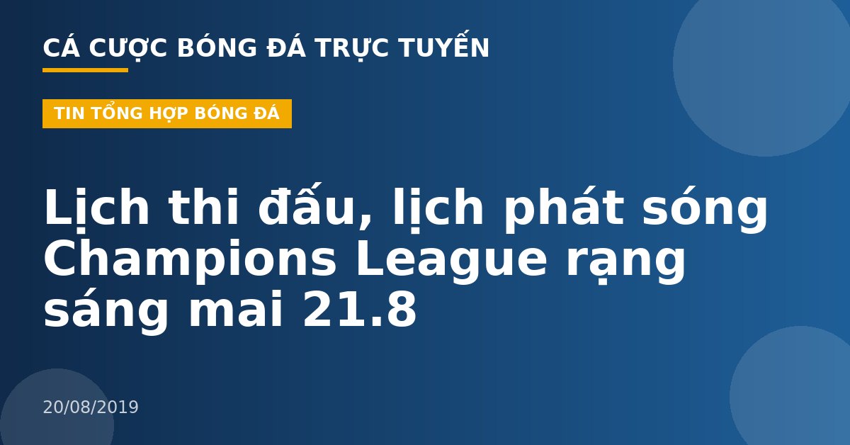 Lịch thi đấu, lịch phát sóng Champions League rạng sáng mai 21.8