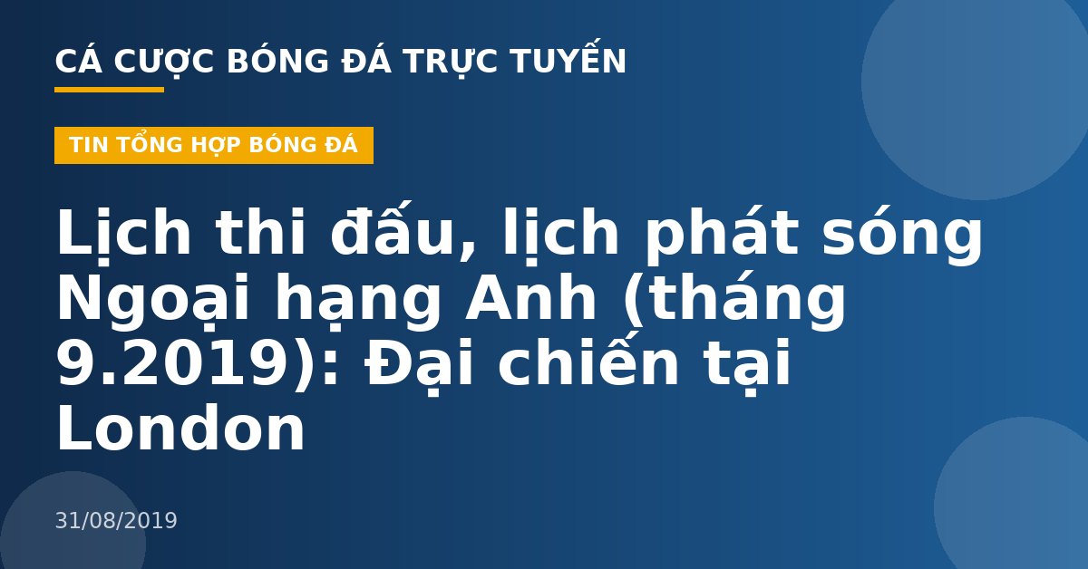 Lịch thi đấu, lịch phát sóng Ngoại hạng Anh (tháng 9.2019): Đại chiến tại London