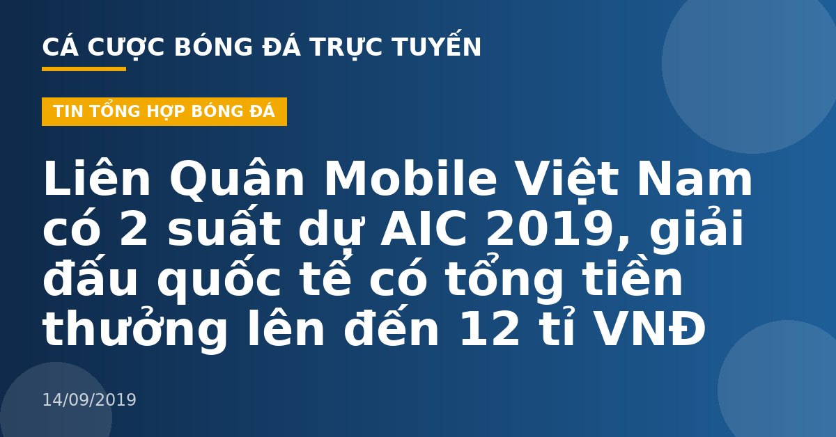 Liên Quân Mobile Việt Nam có 2 suất dự AIC 2019, giải đấu quốc tế có tổng tiền thưởng lên đến 12 tỉ VNĐ
