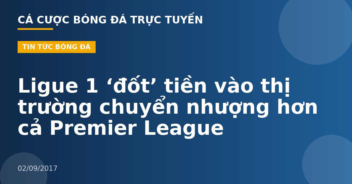 Ligue 1 ‘đốt’ tiền vào thị trường chuyển nhượng hơn cả Premier League
