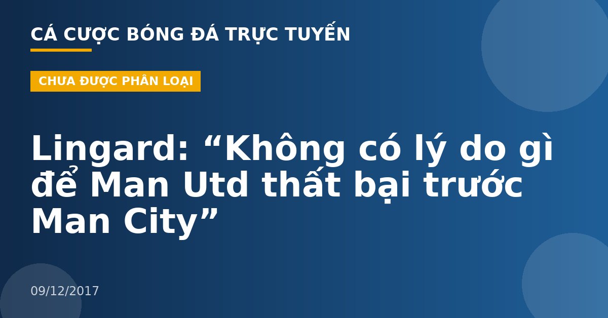 Lingard: “Không có lý do gì để Man Utd thất bại trước Man City”