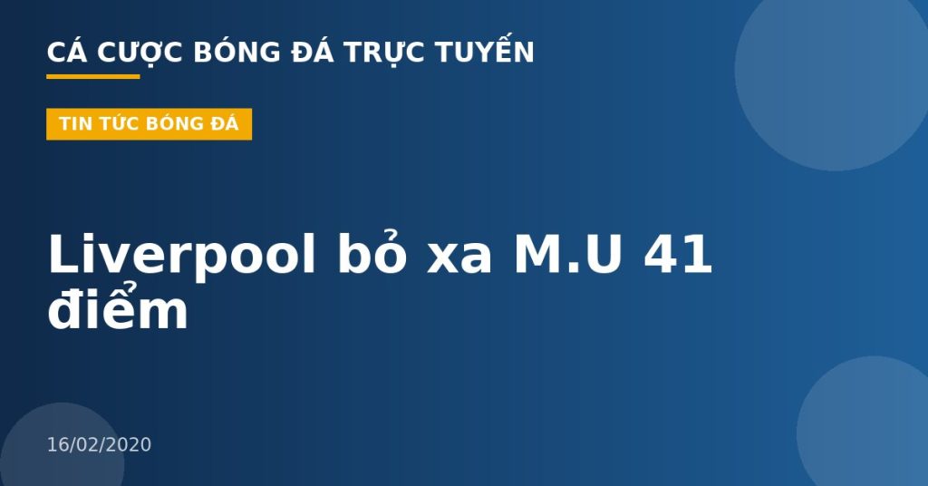 Liverpool bỏ xa M.U 41 điểm