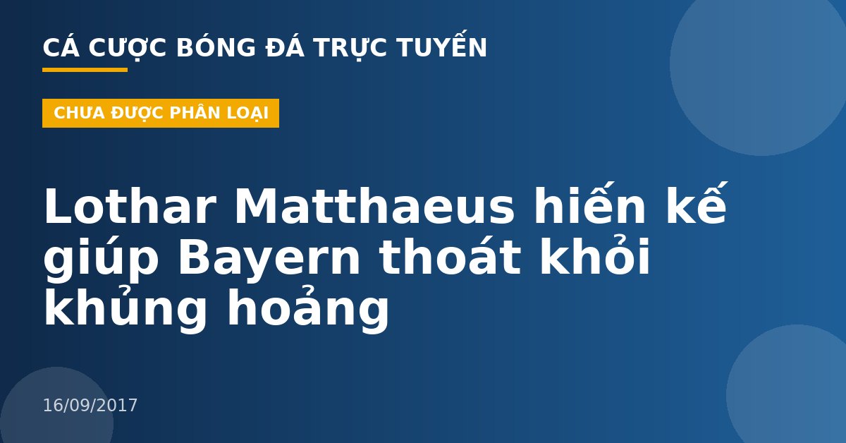 Lothar Matthaeus hiến kế giúp Bayern thoát khỏi khủng hoảng