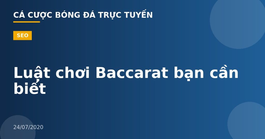 Luật chơi Baccarat bạn cần biết