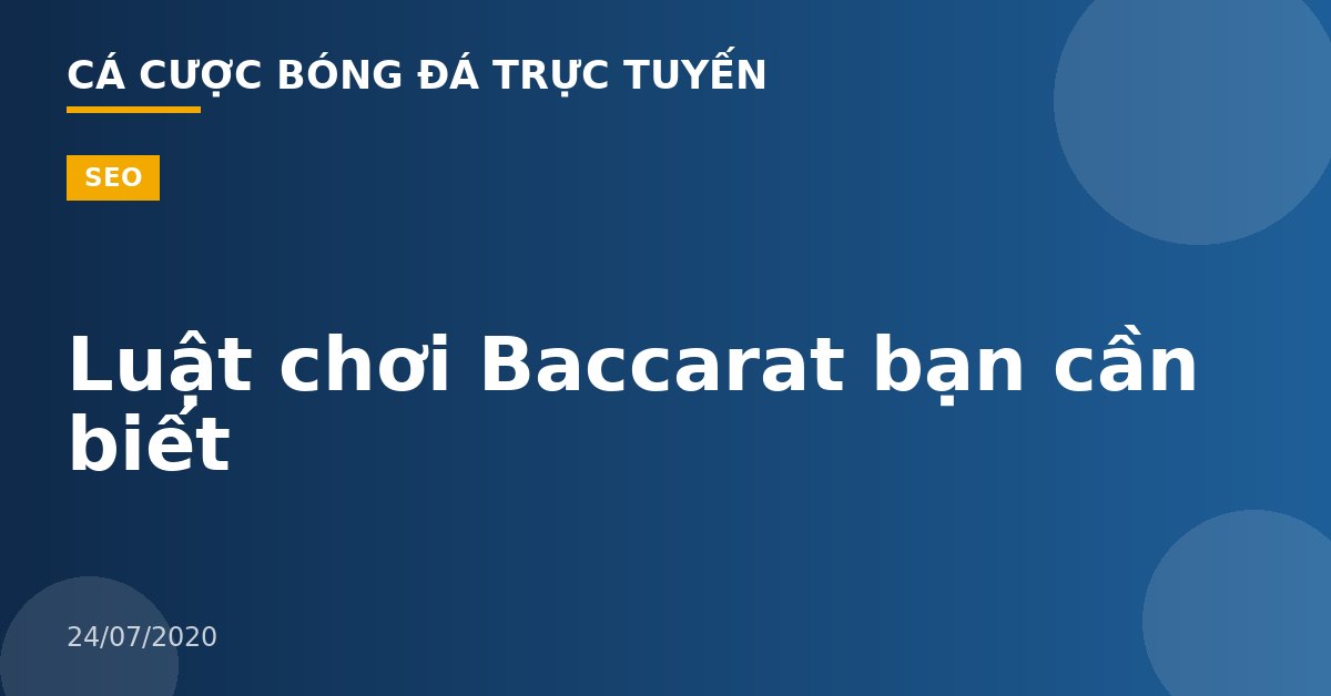 Luật chơi Baccarat bạn cần biết