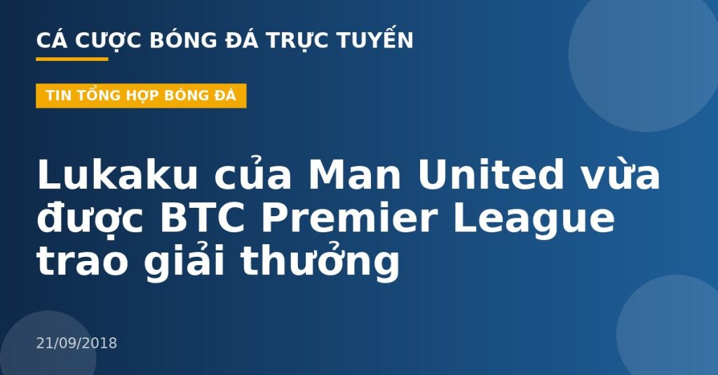 Lukaku của Man United vừa được BTC Premier League trao giải thưởng
