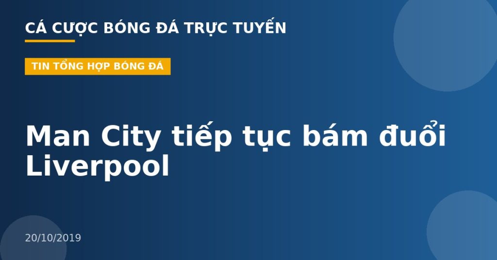 Man City tiếp tục bám đuổi Liverpool