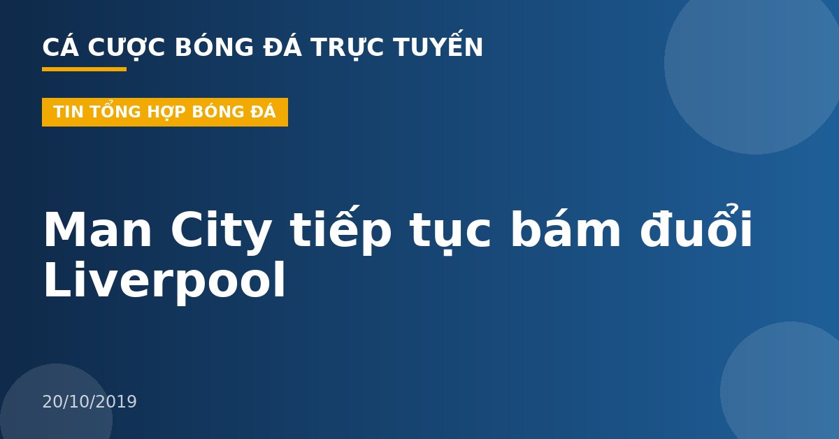 Man City tiếp tục bám đuổi Liverpool